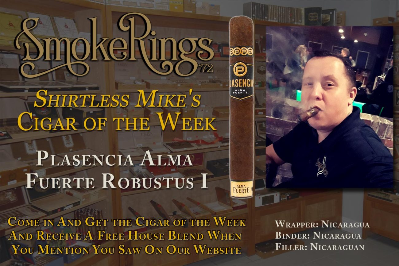 Shirtless Mike's Cigar of the Week- December 21, 2022 - Plasencia Alma Fuerte Robustus I