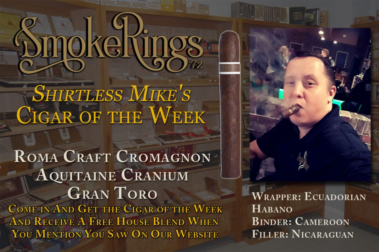 Shirtless Mike's Cigar of the Week- October 5, 2023 - Roma Craft Cromagnon Aquitaine Cranium Gran Toro