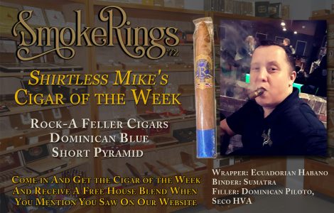 Shirtless Mike’s Cigar of the Week- February 21, 2024 – Rock-A-Feller Cigars Dominican Blue Short Pyramid