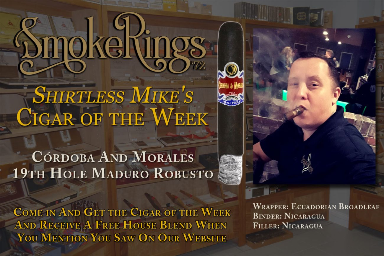 Shirtless Mike's Cigar of the Week- April 3, 2024 - Córdoba And Morales 19th Hole Maduro Robusto